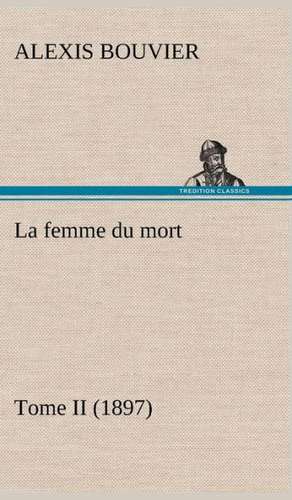 La Femme Du Mort, Tome II (1897): Une Partie de La C Te Nord, L' Le Aux Oeufs, L'Anticosti, L' Le Saint-Paul, L'Archipel de La Madeleine de Alexis Bouvier