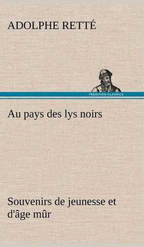 Au Pays Des Lys Noirs Souvenirs de Jeunesse Et D' GE M R: Une Partie de La C Te Nord, L' Le Aux Oeufs, L'Anticosti, L' Le Saint-Paul, L'Archipel de La Madeleine de Adolphe Retté