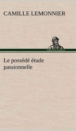 Le Poss D Tude Passionnelle: Ao T 1887-1890 de Camille Lemonnier