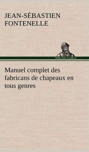 Manuel Complet Des Fabricans de Chapeaux En Tous Genres: George Sand Et A. de Musset de Jean-Sébastien Fontenelle