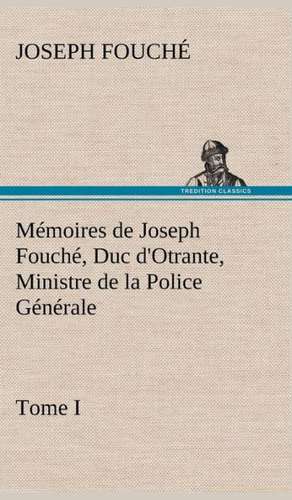 M Moires de Joseph Fouch, Duc D'Otrante, Ministre de La Police G N Rale Tome I: George Sand Et A. de Musset de Joseph Fouché