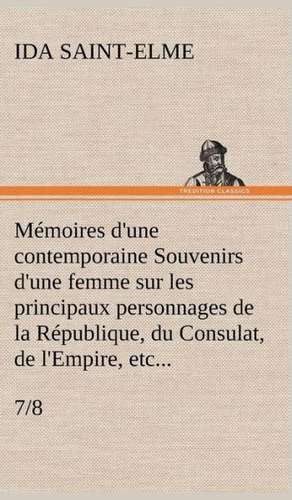 Memoires D'Une Contemporaine (7/8) Souvenirs D'Une Femme Sur Les Principaux Personnages de La Republique, Du Consulat, de L'Empire, Etc...: George Sand Et A. de Musset de Ida Saint-Elme