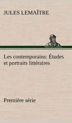 Les Contemporains, Premi Re S Rie Tudes Et Portraits Litt Raires: 1854-1866 de Jules Lemaître