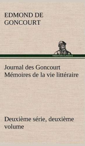 Journal Des Goncourt (Deuxi Me S Rie, Deuxi Me Volume) M Moires de La Vie Litt Raire: 1854-1866 de Edmond de Goncourt