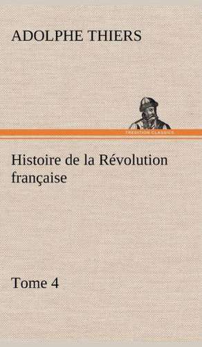 Histoire de La R Volution Fran Aise, Tome 4: 1854-1866 de Adolphe Thiers