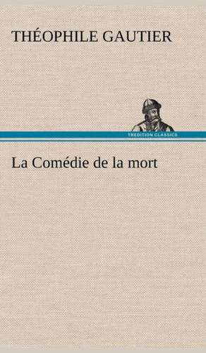 La Com Die de La Mort: Ouvrage Enrichi de Nombreux Dessins de Busnel, de Deux Dessins... Et D'Un Portrait de L'Auteur Par St-Charles Roman de de Théophile Gautier