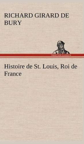 Histoire de St. Louis, Roi de France de Richard Girard de Bury