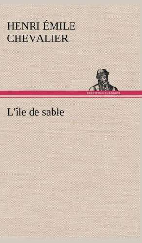 L' Le de Sable: Ouvrage Enrichi de Nombreux Dessins de Busnel, de Deux Dessins... Et D'Un Portrait de L'Auteur Par St-Charles Roman de de H. Émile (Henri Émile) Chevalier