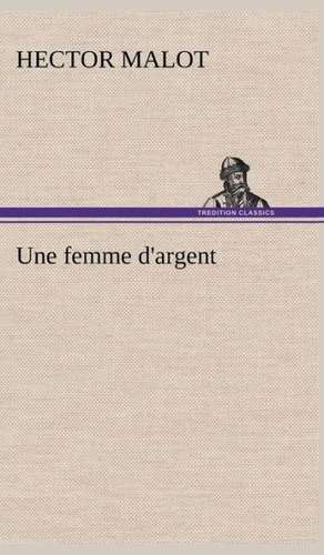 Une Femme D'Argent: Les Th Ories Et Les Exemples3 de Hector Malot