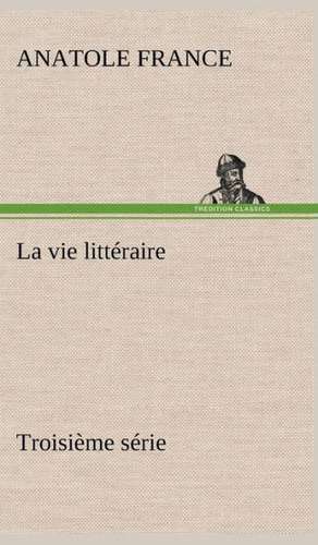 La Vie Litt Raire Troisi Me S Rie: Les Th Ories Et Les Exemples3 de Anatole France