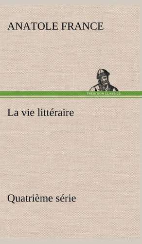 La Vie Litt Raire Quatri Me S Rie: Les Th Ories Et Les Exemples3 de Anatole France