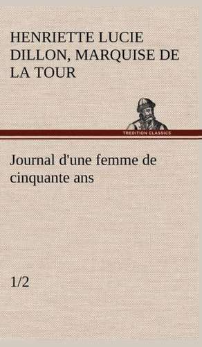 Journal D'Une Femme de Cinquante ANS (1/2): Dialogues de marquise de Henriette Lucie Dillon La Tour du Pin Gouvernet