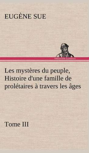 Les Myst Res Du Peuple, Tome III Histoire D'Une Famille de Prol Taires Travers Les Ges: Dialogues de Eugène Sue