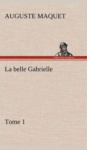 La Belle Gabrielle - Tome 1: Dialogues de Auguste Maquet