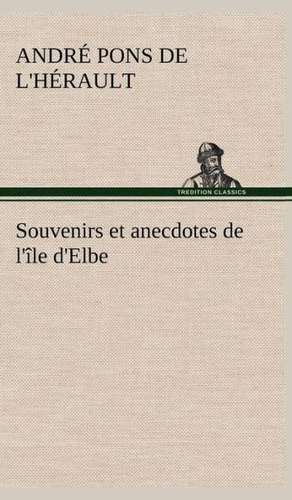 Souvenirs Et Anecdotes de L'Ile D'Elbe: Moeurs Foraines de André Pons de l'Hérault