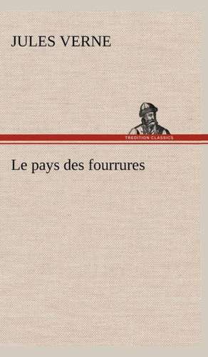 Le Pays Des Fourrures: Moeurs Foraines de Jules Verne