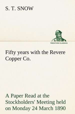 Fifty Years with the Revere Copper Co. a Paper Read at the Stockholders' Meeting Held on Monday 24 March 1890: Moeurs Foraines de S. T. Snow