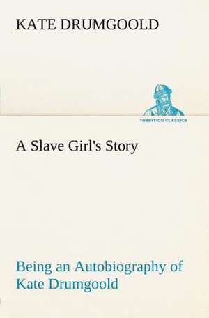 A Slave Girl's Story Being an Autobiography of Kate Drumgoold. de Kate Drumgoold