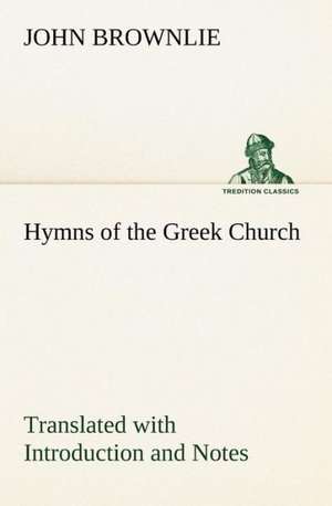 Hymns of the Greek Church Translated with Introduction and Notes de John Brownlie