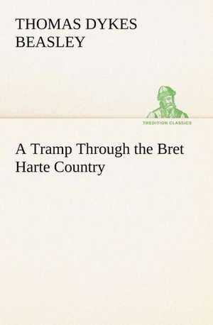 A Tramp Through the Bret Harte Country de Thomas Dykes Beasley