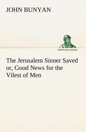 The Jerusalem Sinner Saved; Or, Good News for the Vilest of Men: Folklore of the Noongahburrahs as Told to the Piccaninnies de John Bunyan