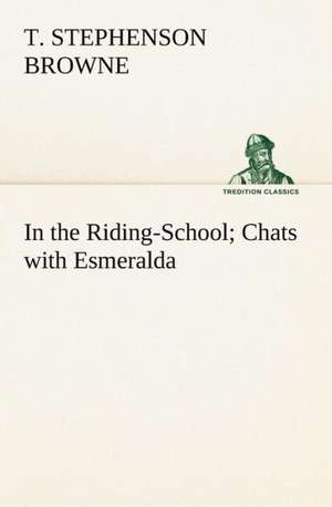 In the Riding-School; Chats with Esmeralda de Theo. Stephenson Browne