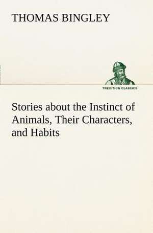 Stories about the Instinct of Animals, Their Characters, and Habits de Thomas Bingley