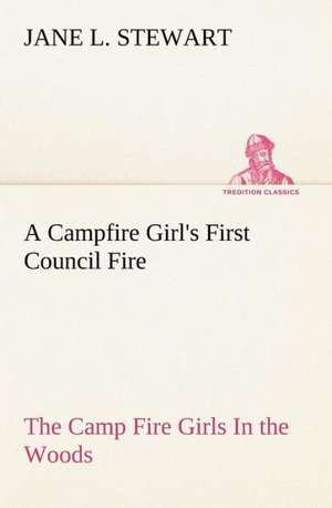 A Campfire Girl's First Council Fire the Camp Fire Girls in the Woods: The Life-Springs of Our Liberties de Jane L. Stewart