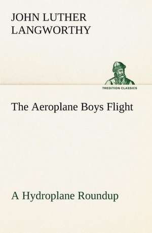 The Aeroplane Boys Flight a Hydroplane Roundup: An Unexplained Corner of Japan de John Luther Langworthy