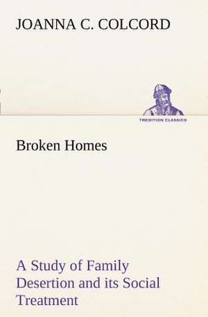 Broken Homes a Study of Family Desertion and Its Social Treatment: An Unexplained Corner of Japan de Joanna C. Colcord