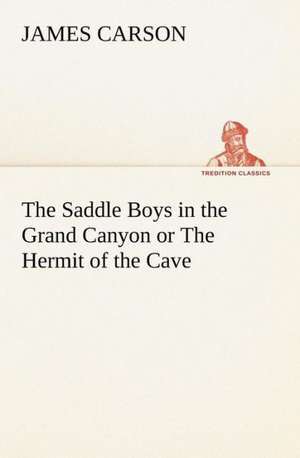 The Saddle Boys in the Grand Canyon or the Hermit of the Cave: With a Translation, Critical and Exegetical Notes, Prolegomena and Copious Indexes (Shih Ching. English) - Volume 1 de James Carson