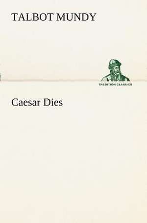 Caesar Dies de Talbot Mundy