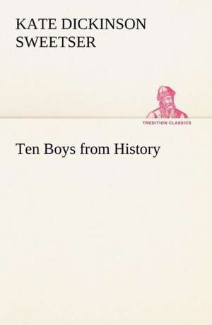 Ten Boys from History de Kate Dickinson Sweetser