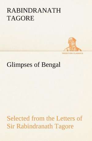 Glimpses of Bengal Selected from the Letters of Sir Rabindranath Tagore de Rabindranath Tagore