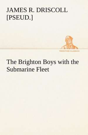 The Brighton Boys with the Submarine Fleet de James R. [pseud. ] Driscoll