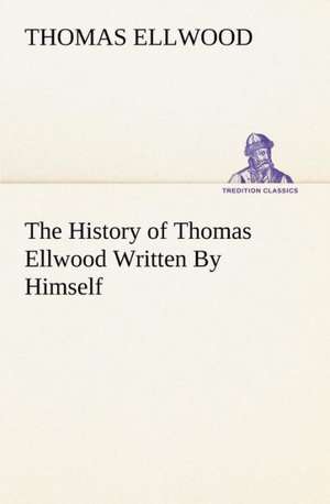 The History of Thomas Ellwood Written by Himself: Tales and Fancies de Thomas Ellwood