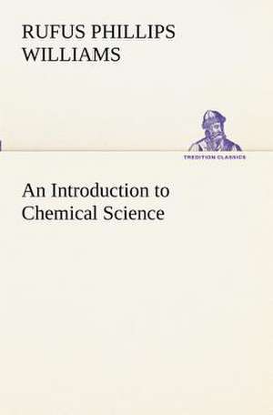 An Introduction to Chemical Science de Rufus Phillips Williams