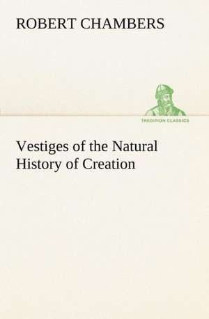 Vestiges of the Natural History of Creation de Robert Chambers