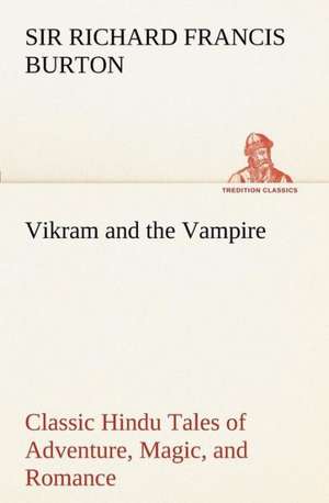 Vikram and the Vampire; Classic Hindu Tales of Adventure, Magic, and Romance de Sir Richard Francis Burton