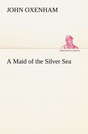 A Maid of the Silver Sea de John Oxenham