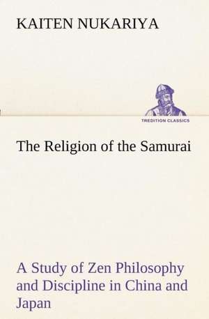 The Religion of the Samurai a Study of Zen Philosophy and Discipline in China and Japan: Being Some Account of the Jesuits in Paraguay 1607-1767 de Kaiten Nukariya