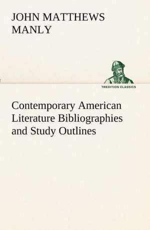 Contemporary American Literature Bibliographies and Study Outlines de John Matthews Manly