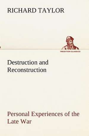 Destruction and Reconstruction: Personal Experiences of the Late War de Richard Taylor