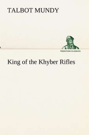 King of the Khyber Rifles de Talbot Mundy