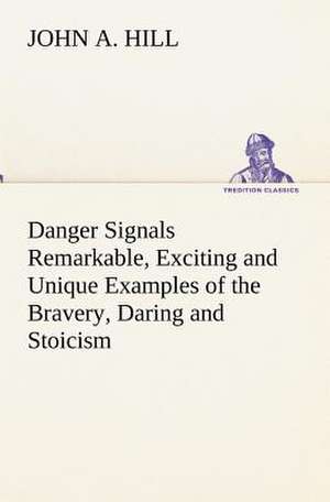 Danger Signals Remarkable, Exciting and Unique Examples of the Bravery, Daring and Stoicism in the Midst of Danger of Train Dispatchers and Railroad E: Personal Experiences of the Late War de John A. Hill