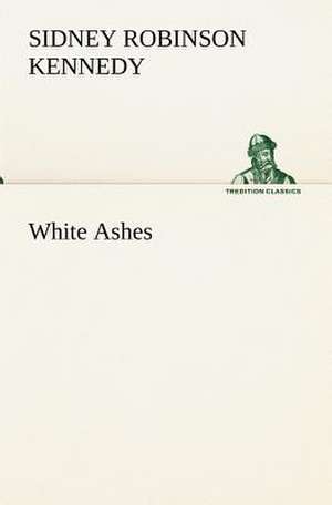 White Ashes de Sidney R. (Sidney Robinson) Kennedy