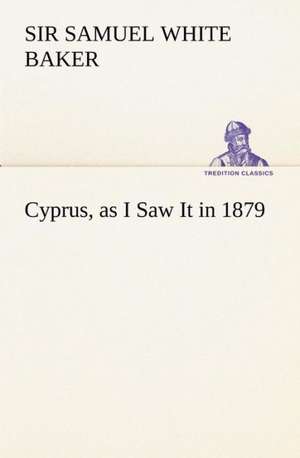 Cyprus, as I Saw It in 1879 de Sir Samuel White Baker