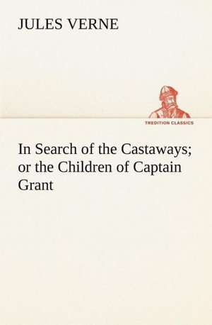 In Search of the Castaways; Or the Children of Captain Grant: The Age of Fable de Jules Verne