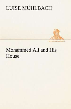 Mohammed Ali and His House de L. (Luise) Mühlbach