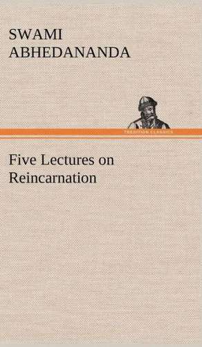 Five Lectures on Reincarnation de Swami Abhedananda